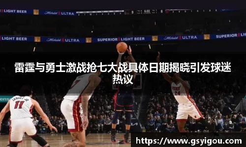 雷霆与勇士激战抢七大战具体日期揭晓引发球迷热议